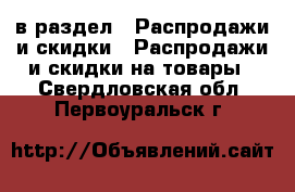  в раздел : Распродажи и скидки » Распродажи и скидки на товары . Свердловская обл.,Первоуральск г.